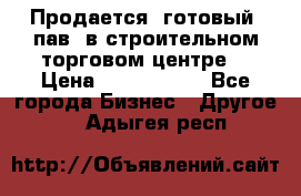 Продается  готовый  пав. в строительном торговом центре. › Цена ­ 7 000 000 - Все города Бизнес » Другое   . Адыгея респ.